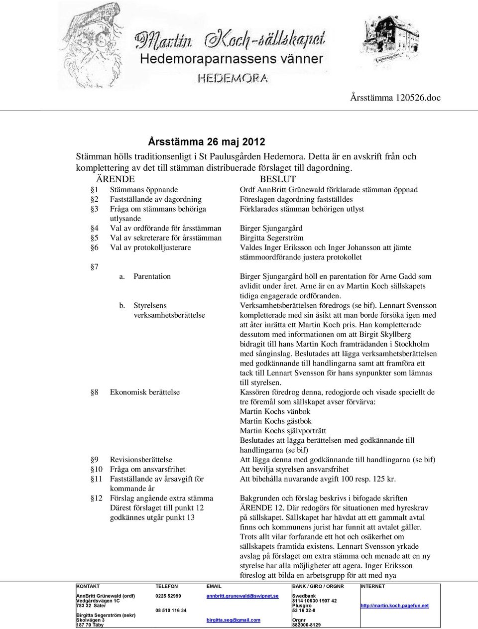 Detta är en avskrift från och komplettering av det till stämman distribuerade förslaget till dagordning.
