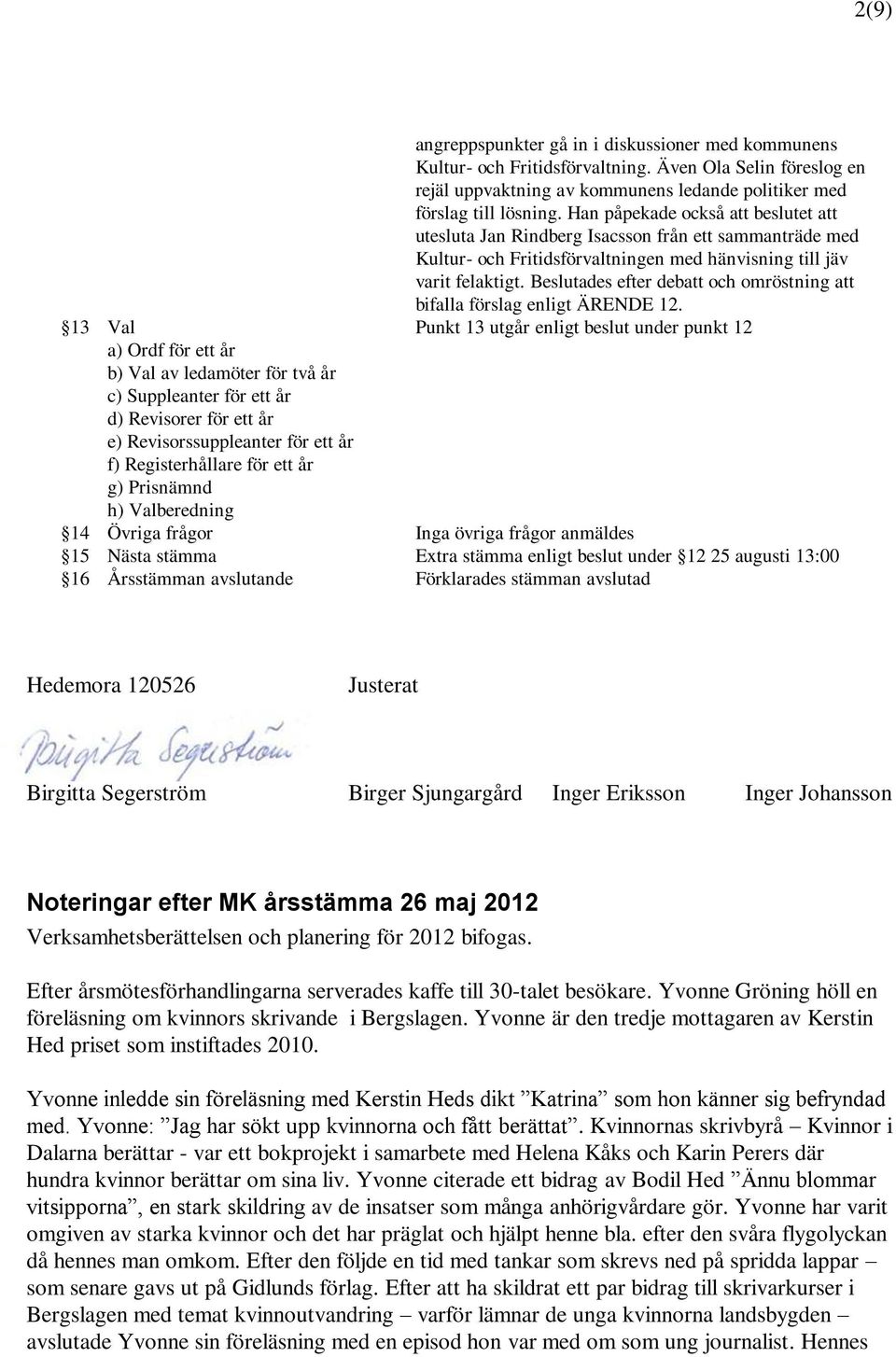 Även Ola Selin föreslog en rejäl uppvaktning av kommunens ledande politiker med förslag till lösning.