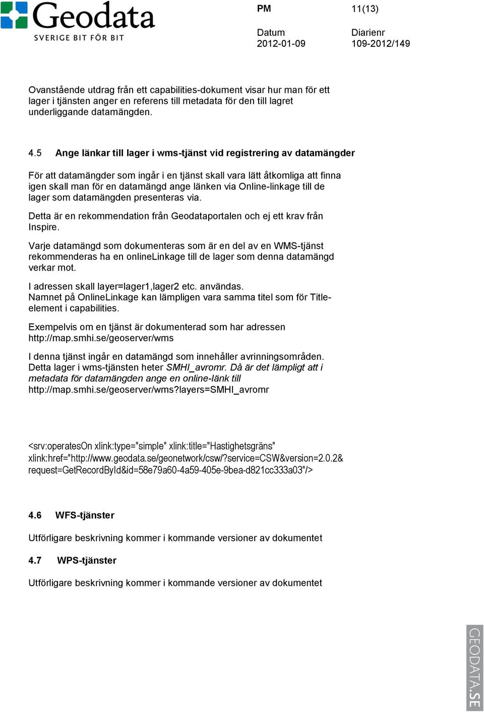 Online-linkage till de lager som datamängden presenteras via. Detta är en rekommendation från Geodataportalen och ej ett krav från Inspire.