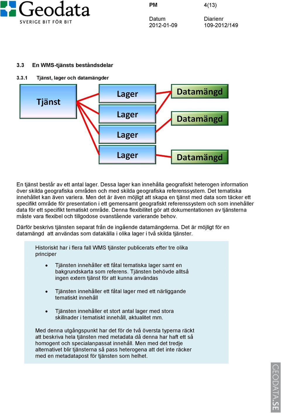 Men det är även möjligt att skapa en tjänst med data som täcker ett specifikt område för presentation i ett gemensamt geografiskt referenssystem och som innehåller data för ett specifikt tematiskt