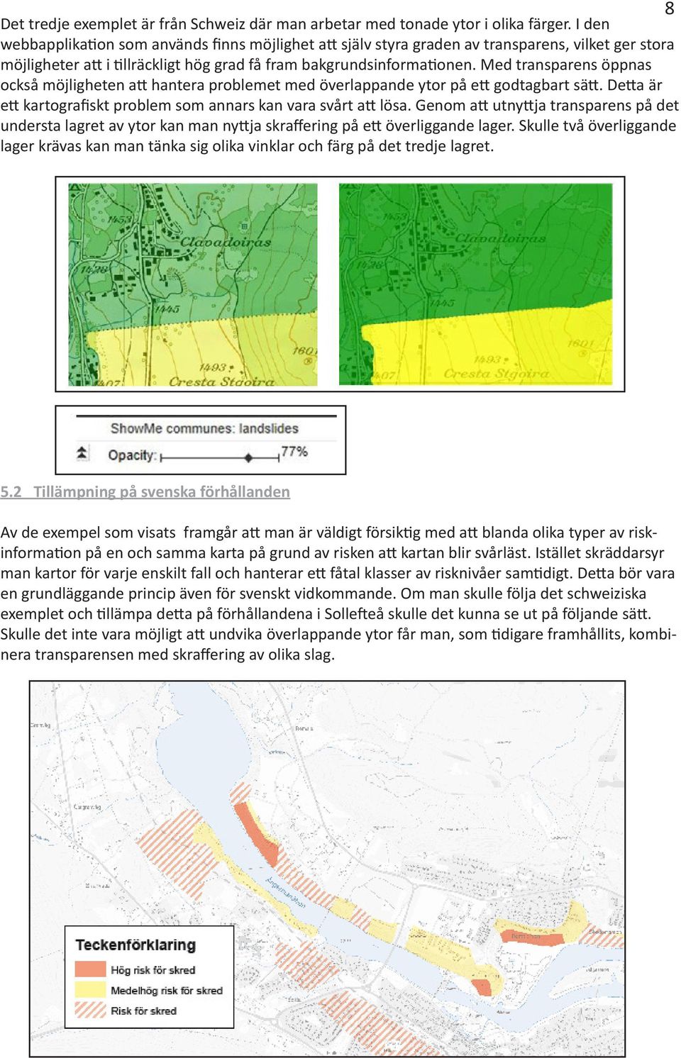 Med transparens öppnas också möjligheten att hantera problemet med överlappande ytor på ett godtagbart sätt. Detta är ett kartografiskt problem som annars kan vara svårt att lösa.