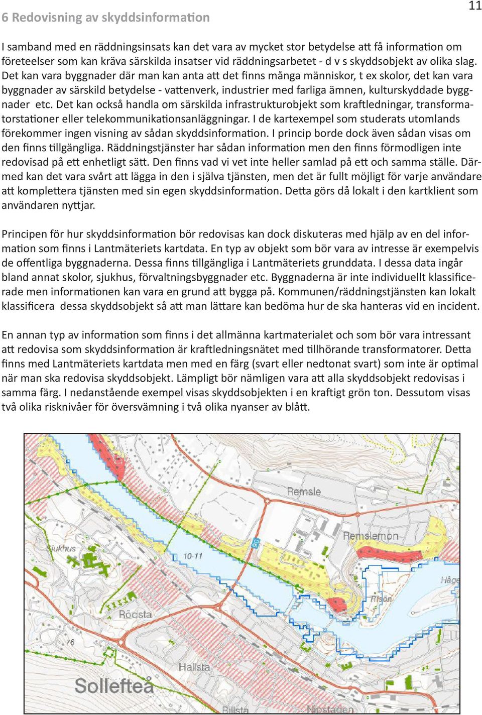 Det kan vara byggnader där man kan anta att det finns många människor, t ex skolor, det kan vara byggnader av särskild betydelse - vattenverk, industrier med farliga ämnen, kulturskyddade byggnader