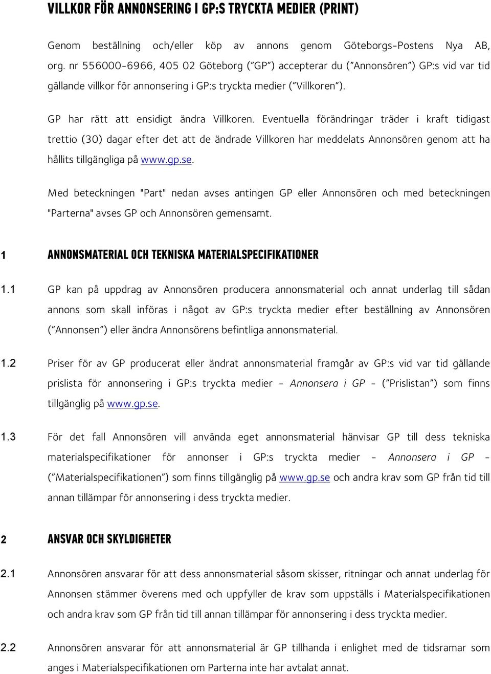 Eventuella förändringar träder i kraft tidigast trettio (30) dagar efter det att de ändrade Villkoren har meddelats Annonsören genom att ha hållits tillgängliga på www.gp.se.