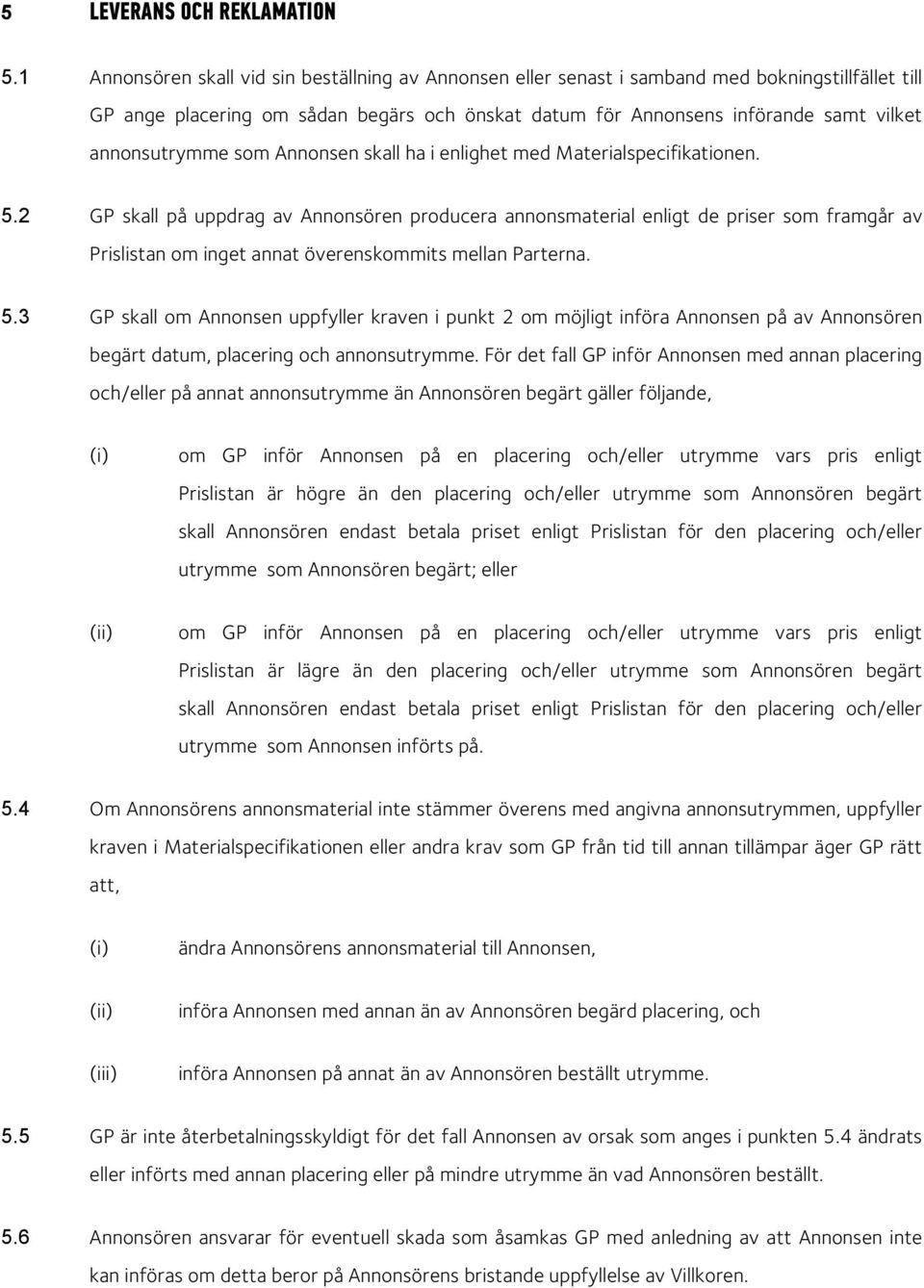 annonsutrymme som Annonsen skall ha i enlighet med Materialspecifikationen. 5.