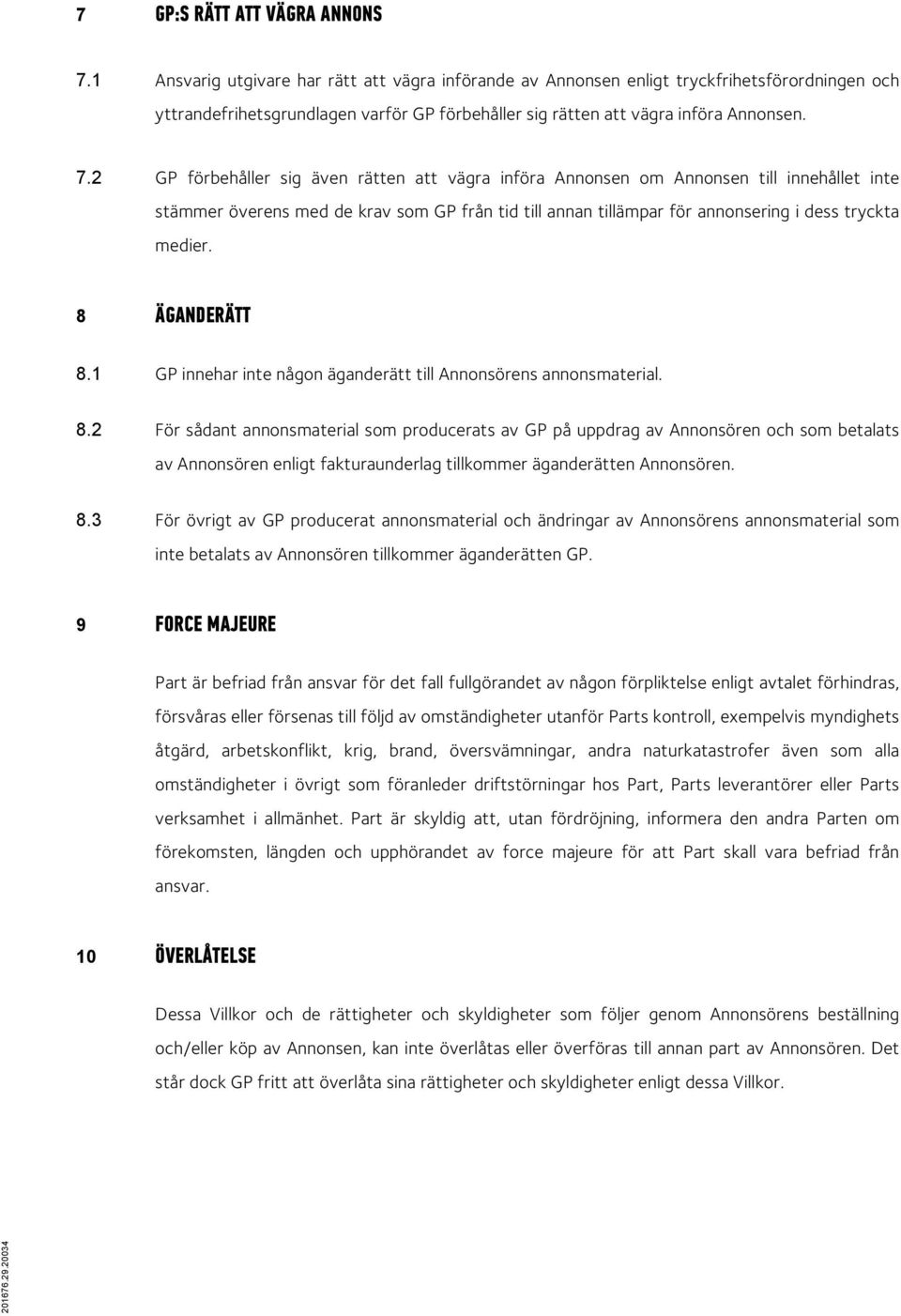 2 GP förbehåller sig även rätten att vägra införa Annonsen om Annonsen till innehållet inte stämmer överens med de krav som GP från tid till annan tillämpar för annonsering i dess tryckta medier.