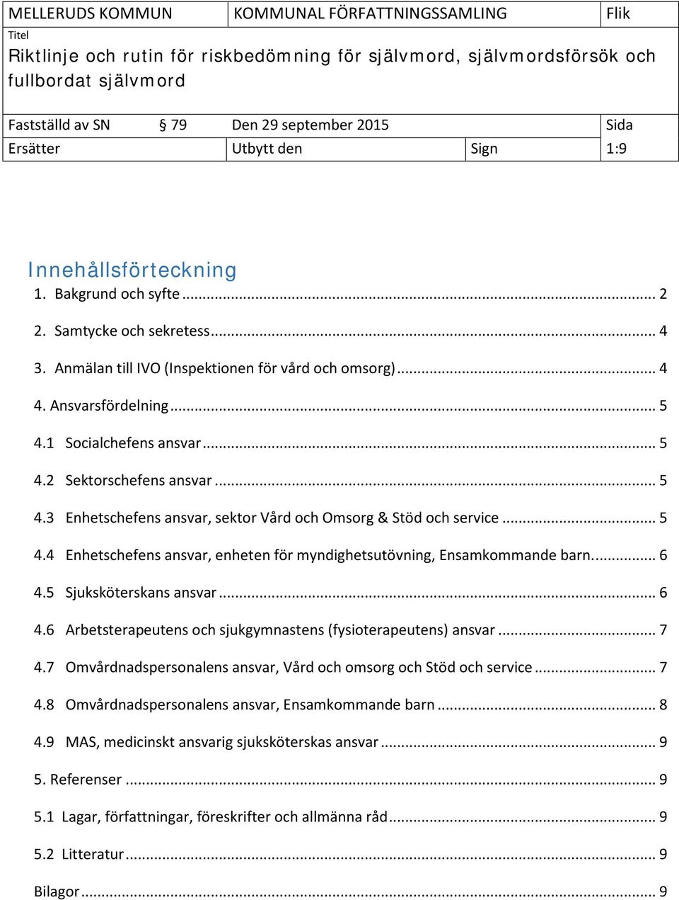 1 Socialchefens ansvar... 5 4.2 Sektorschefens ansvar... 5 4.3 Enhetschefens ansvar, sektor Vård och Omsorg & Stöd och service... 5 4.4 Enhetschefens ansvar, enheten för myndighetsutövning, Ensamkommande barn.