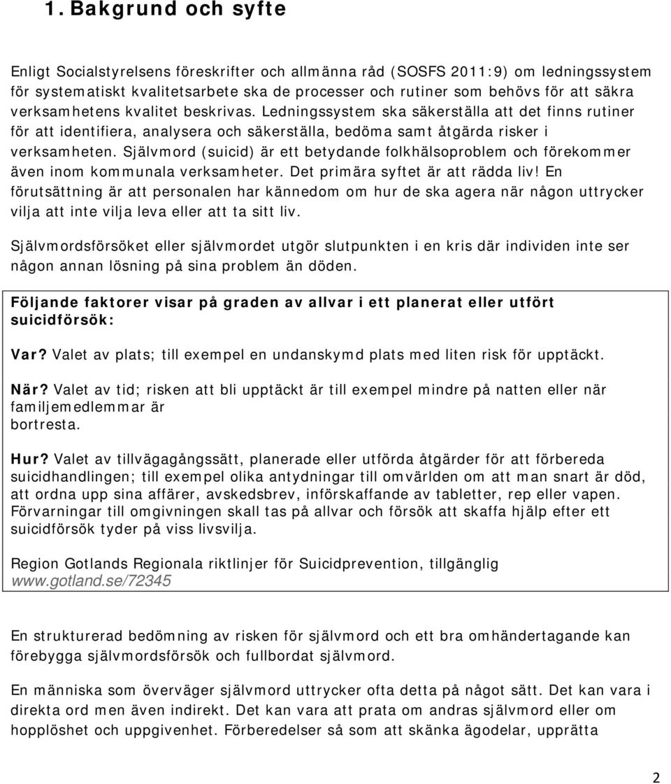 Självmord (suicid) är ett betydande folkhälsoproblem och förekommer även inom kommunala verksamheter. Det primära syftet är att rädda liv!