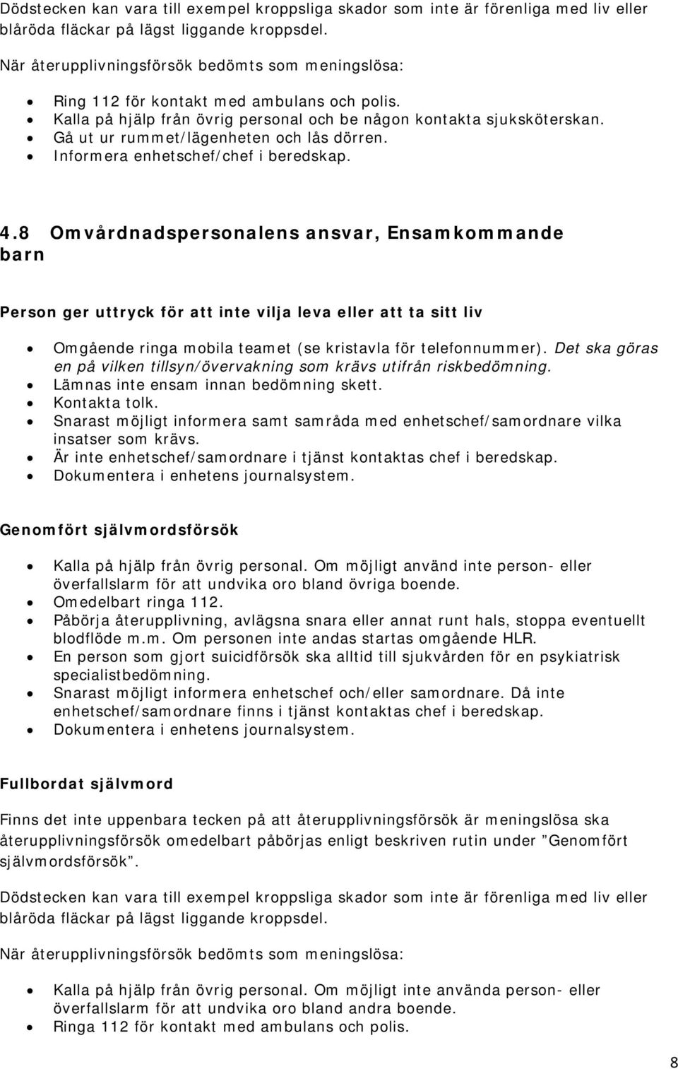 Gå ut ur rummet/lägenheten och lås dörren. Informera enhetschef/chef i beredskap. 4.