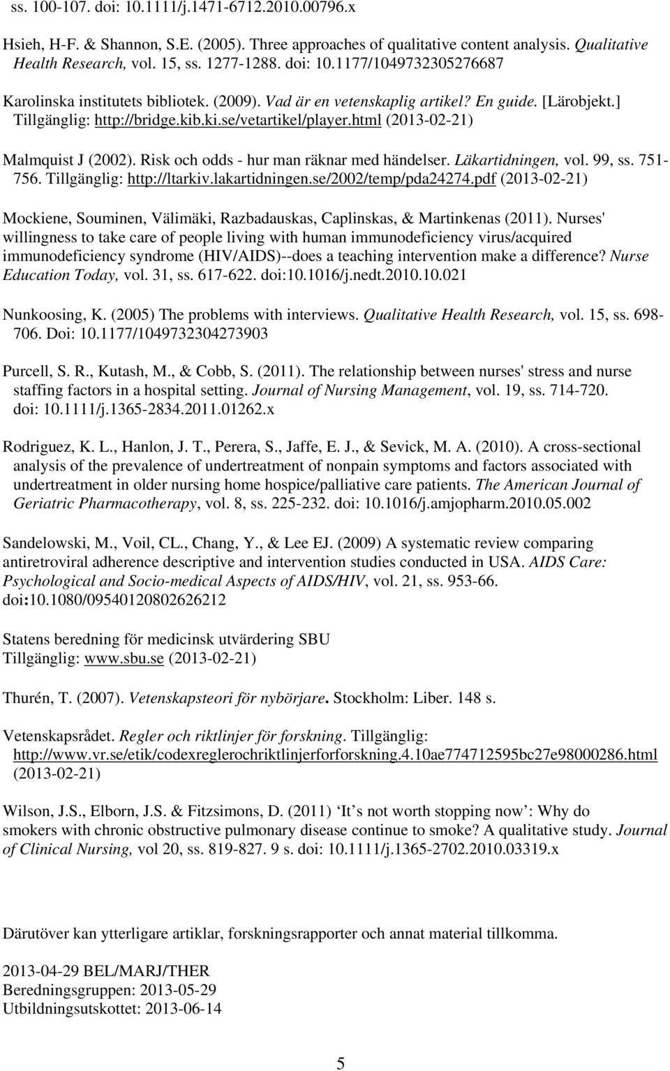 Läkartidningen, vol. 99, ss. 751-756. Tillgänglig: http://ltarkiv.lakartidningen.se/2002/temp/pda24274.pdf Mockiene, Souminen, Välimäki, Razbadauskas, Caplinskas, & Martinkenas (2011).