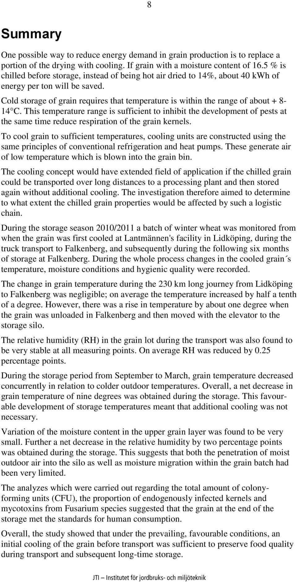 Cold storage of grain requires that temperature is within the range of about + 8-14 C.