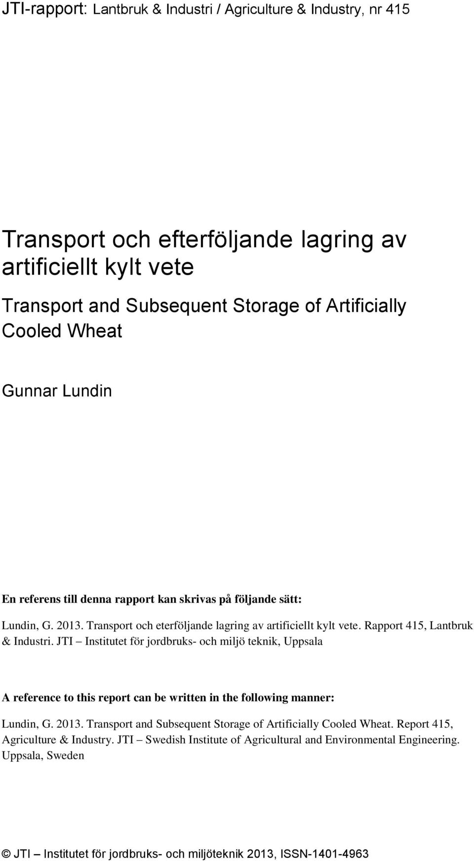 JTI Institutet för jordbruks- och miljö teknik, Uppsala A reference to this report can be written in the following manner: Lundin, G. 213.