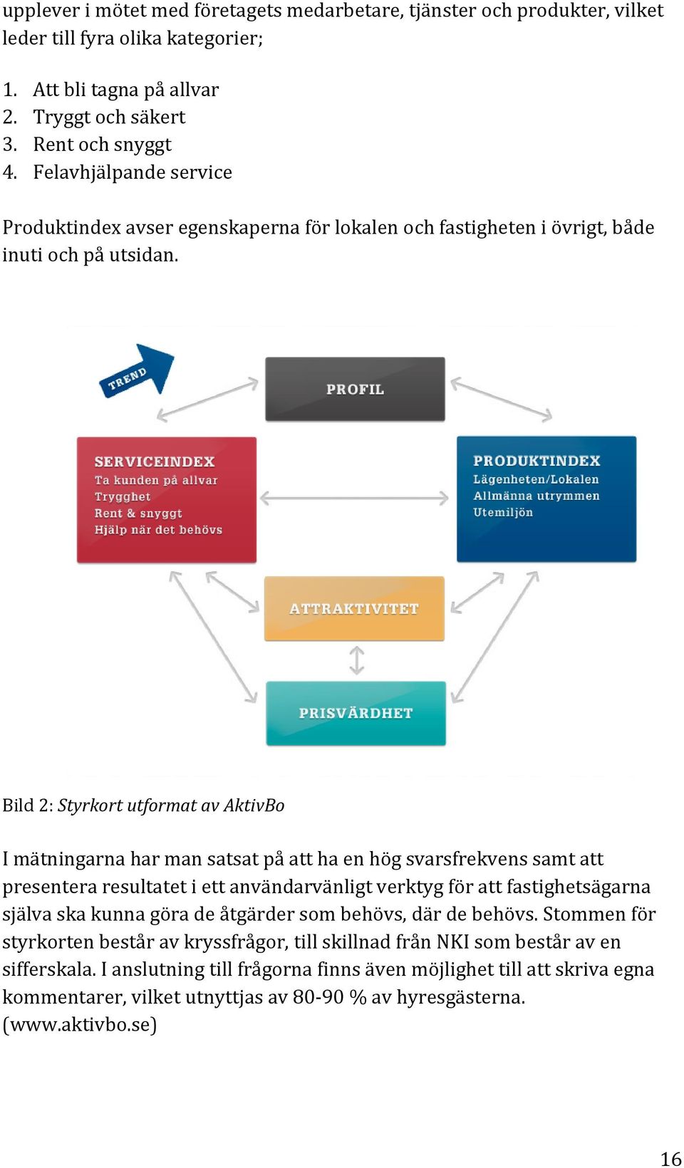 Bild 2: Styrkort utformat av AktivBo I mätningarna har man satsat på att ha en hög svarsfrekvens samt att presentera resultatet i ett användarvänligt verktyg för att fastighetsägarna själva ska