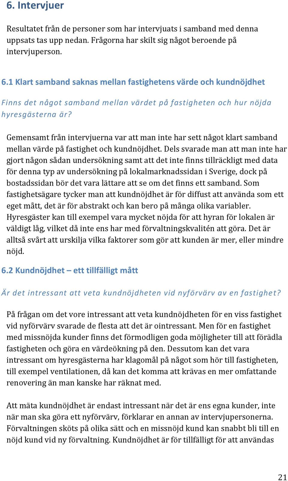 Gemensamt från intervjuerna var att man inte har sett något klart samband mellan värde på fastighet och kundnöjdhet.