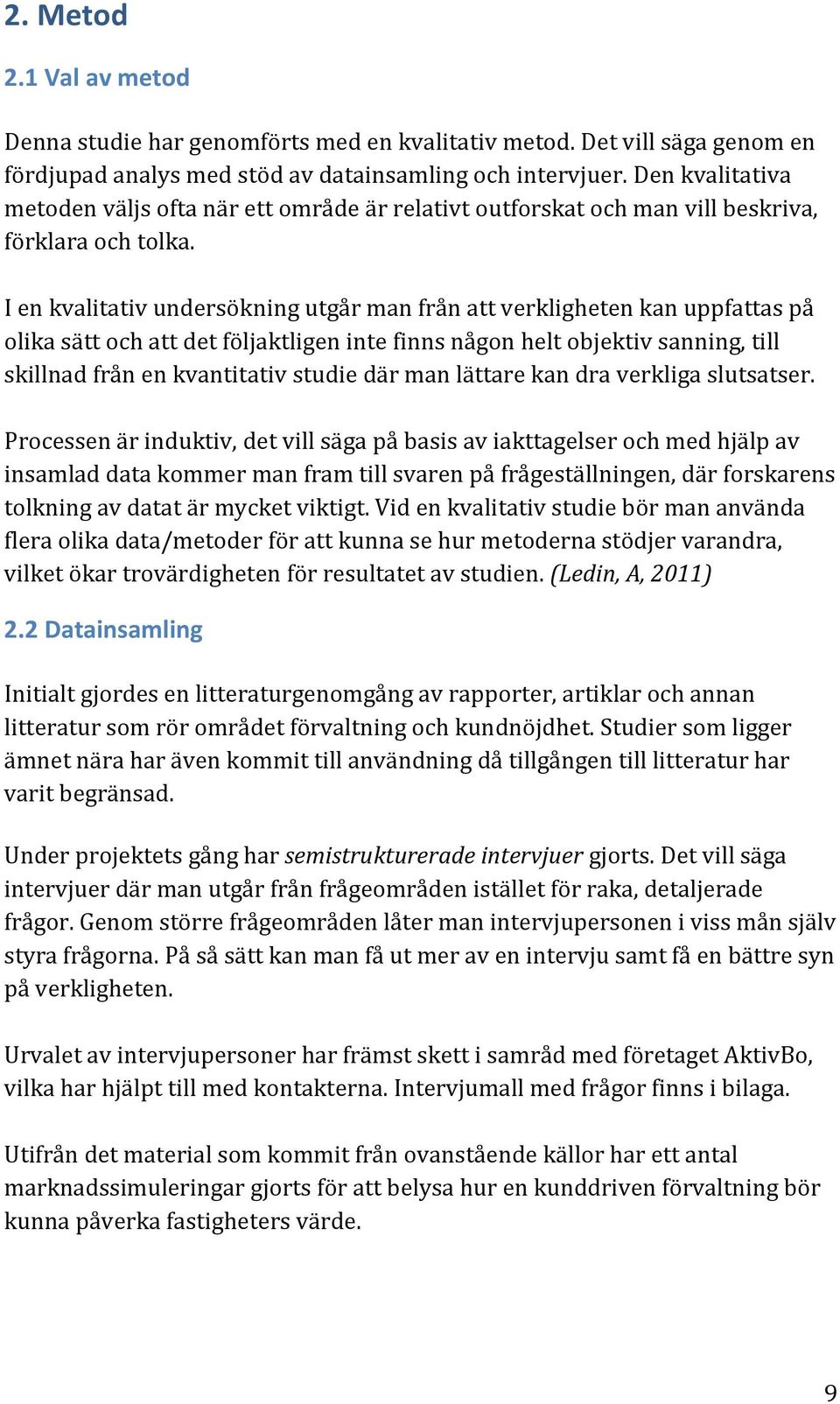 I en kvalitativ undersökning utgår man från att verkligheten kan uppfattas på olika sätt och att det följaktligen inte finns någon helt objektiv sanning, till skillnad från en kvantitativ studie där