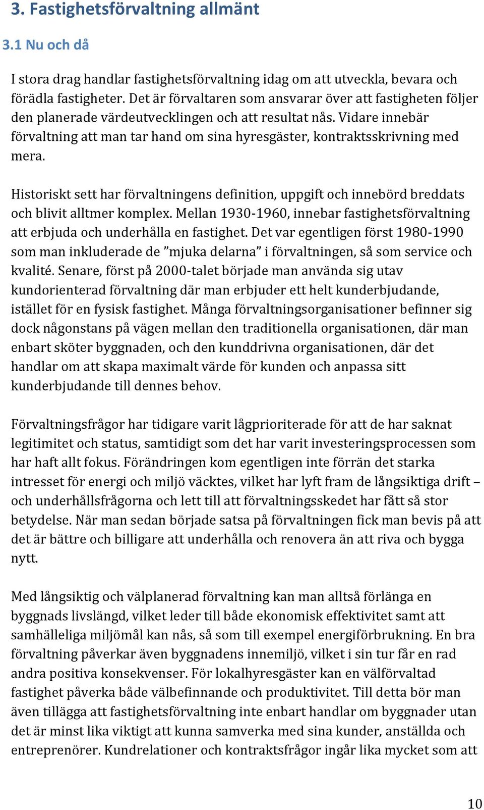 Vidare innebär förvaltning att man tar hand om sina hyresgäster, kontraktsskrivning med mera. Historiskt sett har förvaltningens definition, uppgift och innebörd breddats och blivit alltmer komplex.