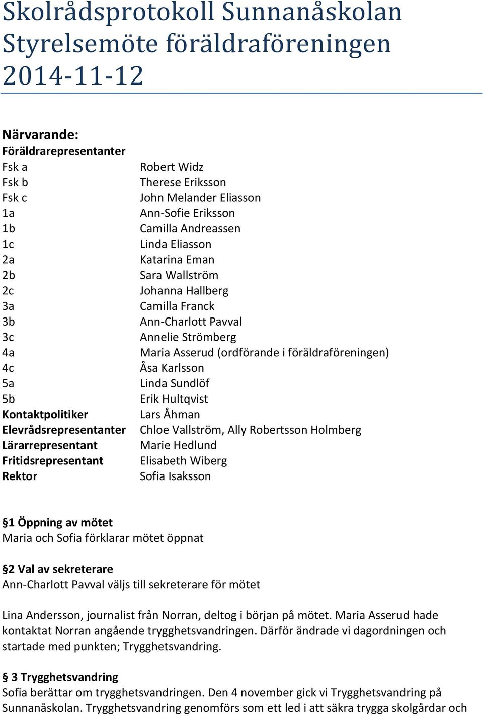 Wallström Johanna Hallberg Camilla Franck Ann-Charlott Pavval Annelie Strömberg Maria Asserud (ordförande i föräldraföreningen) Åsa Karlsson Linda Sundlöf Erik Hultqvist Lars Åhman Chloe Vallström,