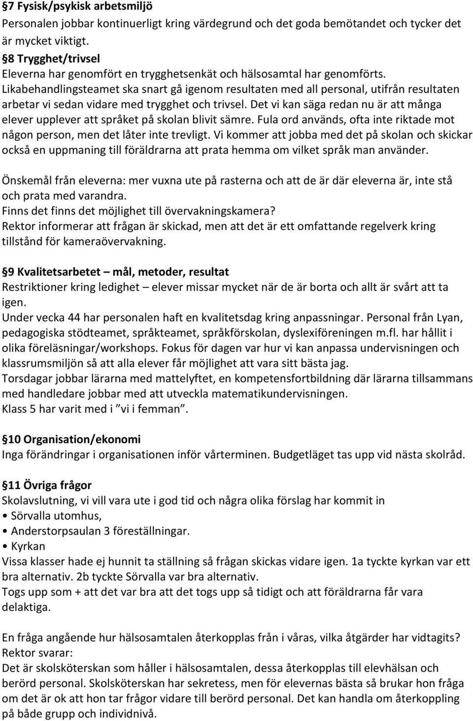 Likabehandlingsteamet ska snart gå igenom resultaten med all personal, utifrån resultaten arbetar vi sedan vidare med trygghet och trivsel.