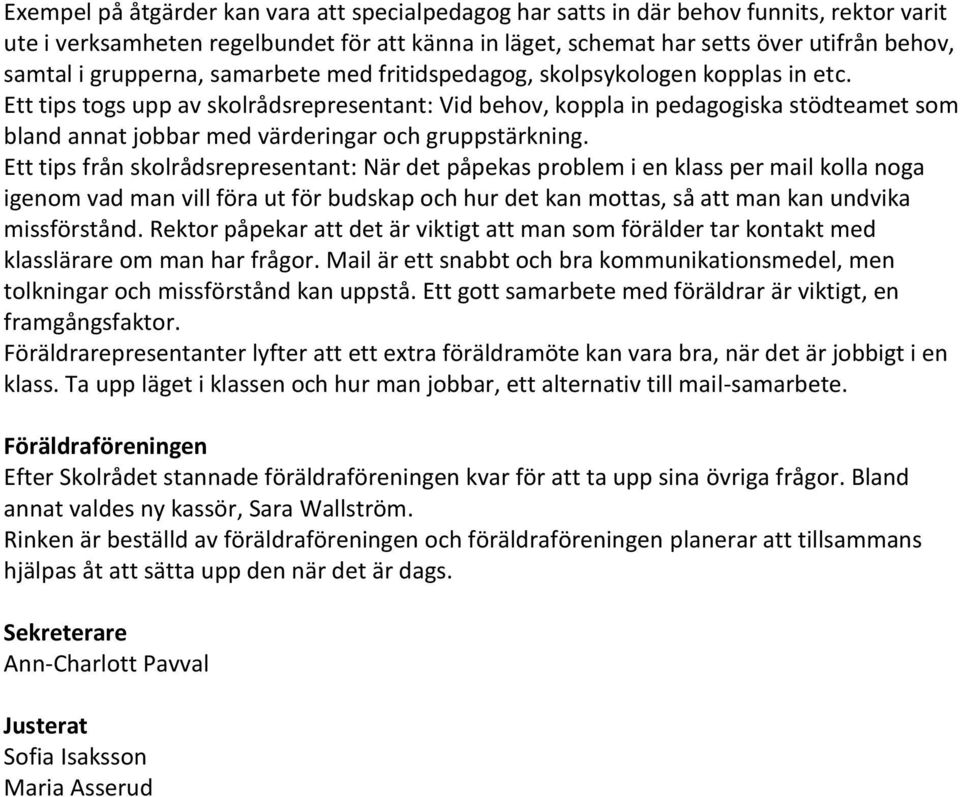 Ett tips togs upp av skolrådsrepresentant: Vid behov, koppla in pedagogiska stödteamet som bland annat jobbar med värderingar och gruppstärkning.