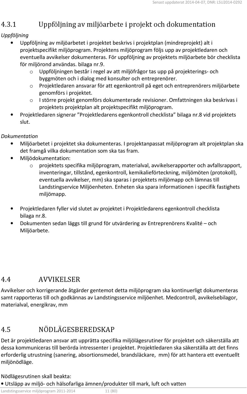 Projektens miljöprogram följs upp av projektledaren och eventuella avvikelser dokumenteras. För uppföljning av projektets miljöarbete bör checklista för miljörond användas. bilaga nr.9.