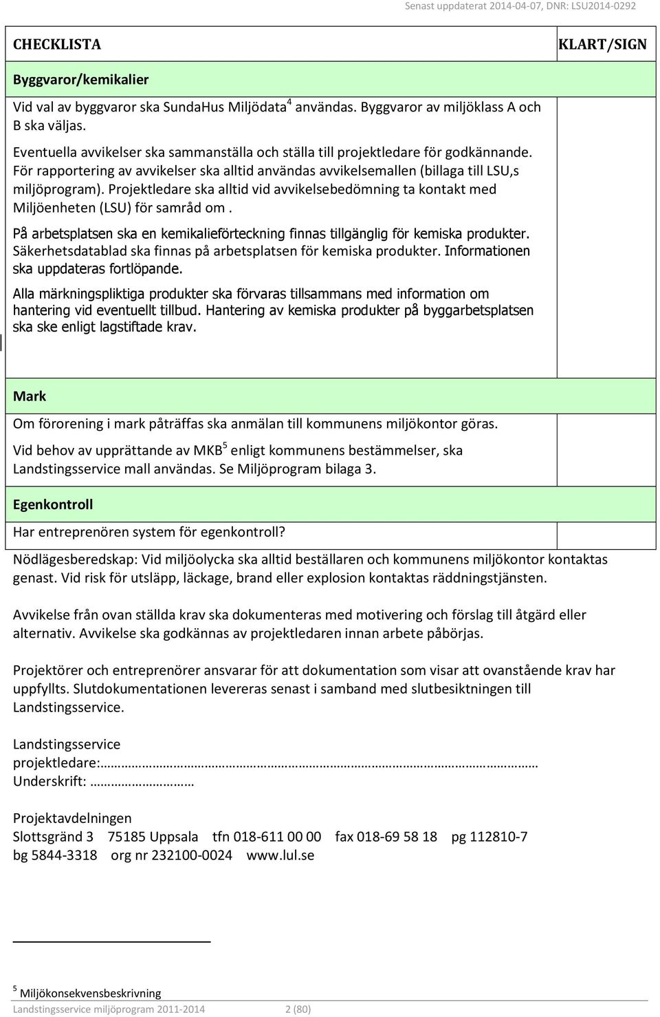 Projektledare ska alltid vid avvikelsebedömning ta kontakt med Miljöenheten (LSU) för samråd om. På arbetsplatsen ska en kemikalieförteckning finnas tillgänglig för kemiska produkter.