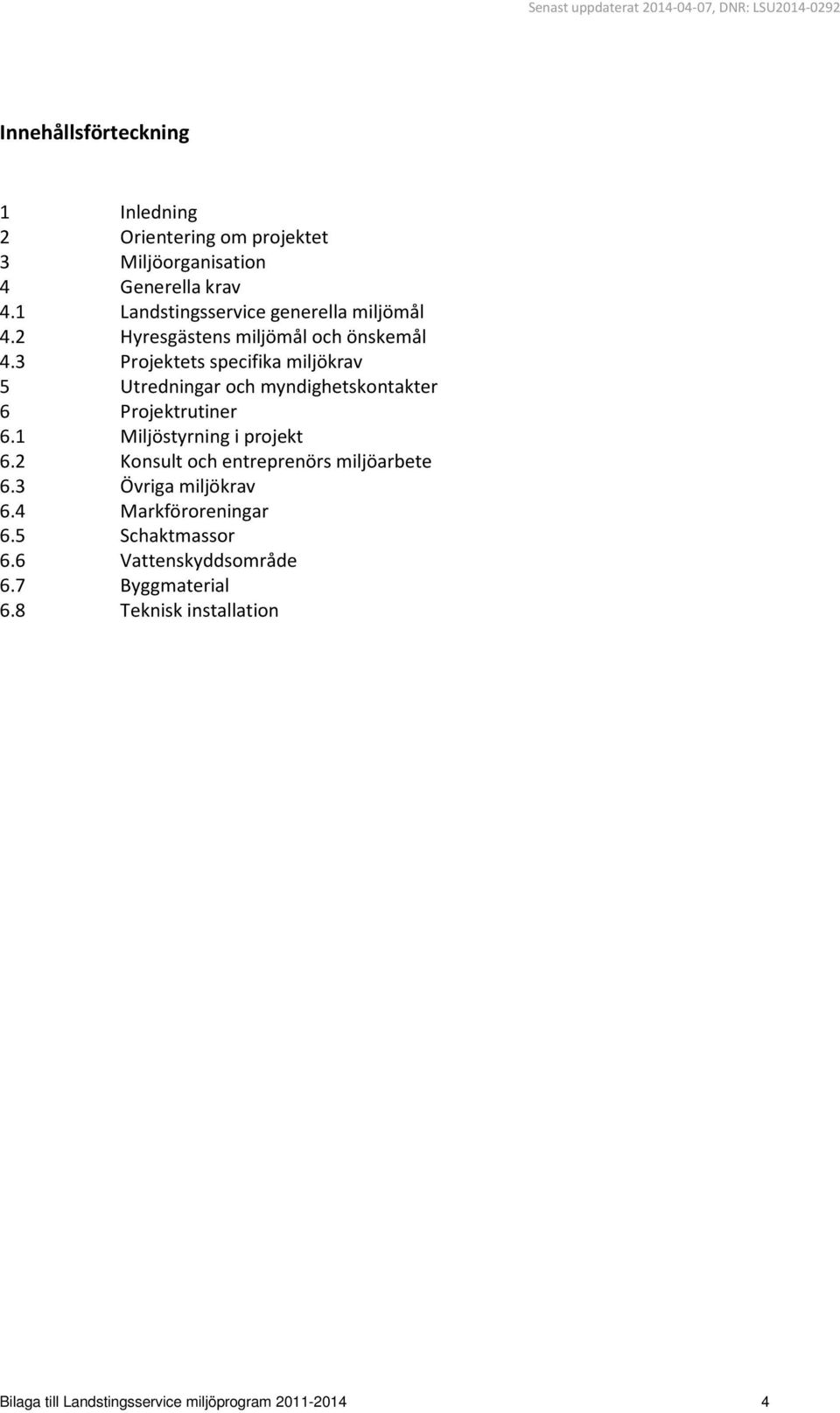 3 Projektets specifika miljökrav 5 Utredningar och myndighetskontakter 6 Projektrutiner 6.1 Miljöstyrning i projekt 6.