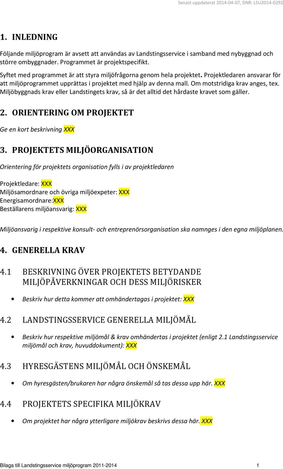 Om motstridiga krav anges, tex. Miljöbyggnads krav eller Landstingets krav, så är det alltid det hårdaste kravet som gäller. 2. ORIENTERING OM PROJEKTET Ge en kort beskrivning XXX 3.