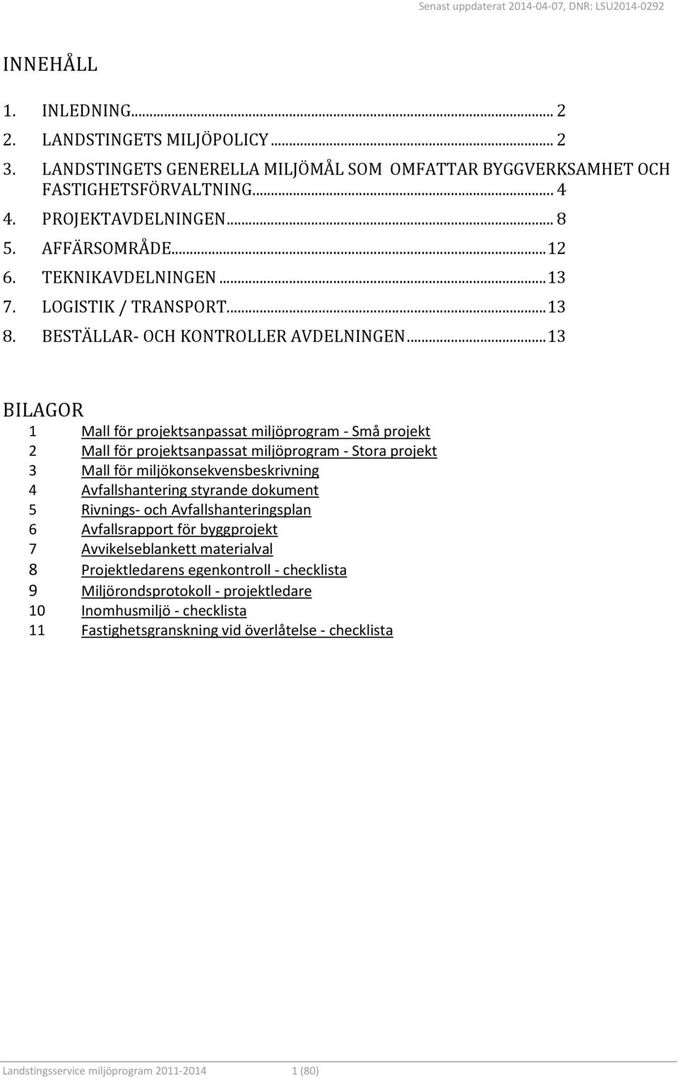 ..13 BILAGOR 1 Mall för projektsanpassat miljöprogram - Små projekt 2 Mall för projektsanpassat miljöprogram - Stora projekt 3 Mall för miljökonsekvensbeskrivning 4 Avfallshantering styrande dokument