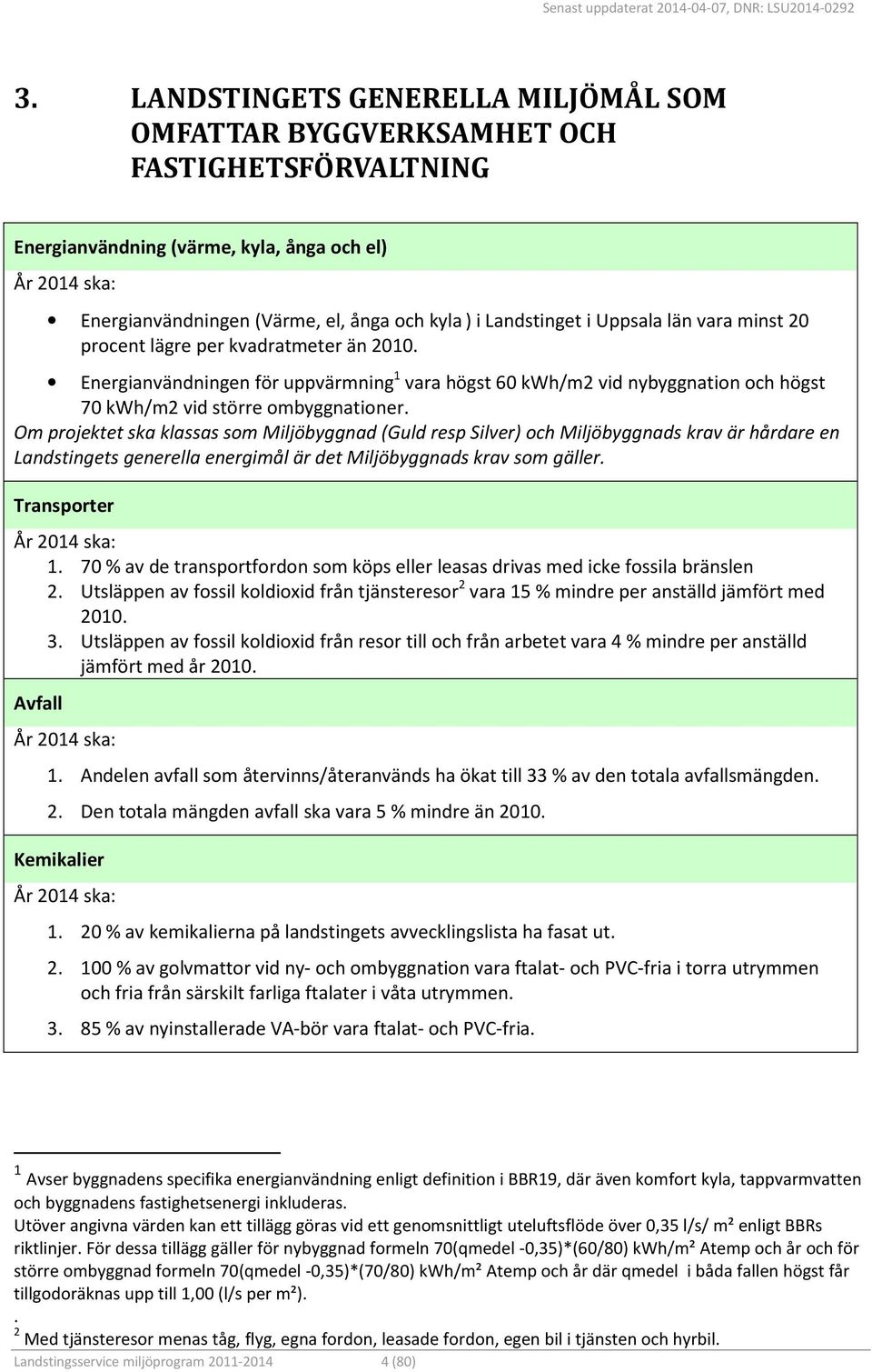 Landstinget i Uppsala län vara minst 20 procent lägre per kvadratmeter än 2010.