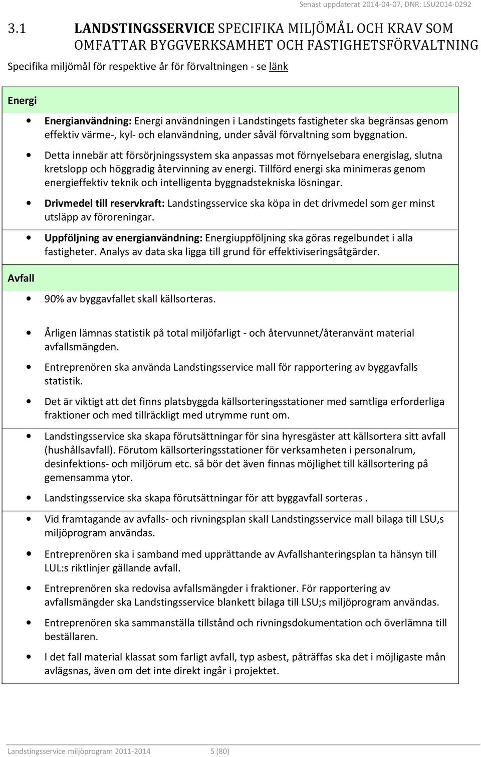 Energi användningen i Landstingets fastigheter ska begränsas genom effektiv värme-, kyl- och elanvändning, under såväl förvaltning som byggnation.