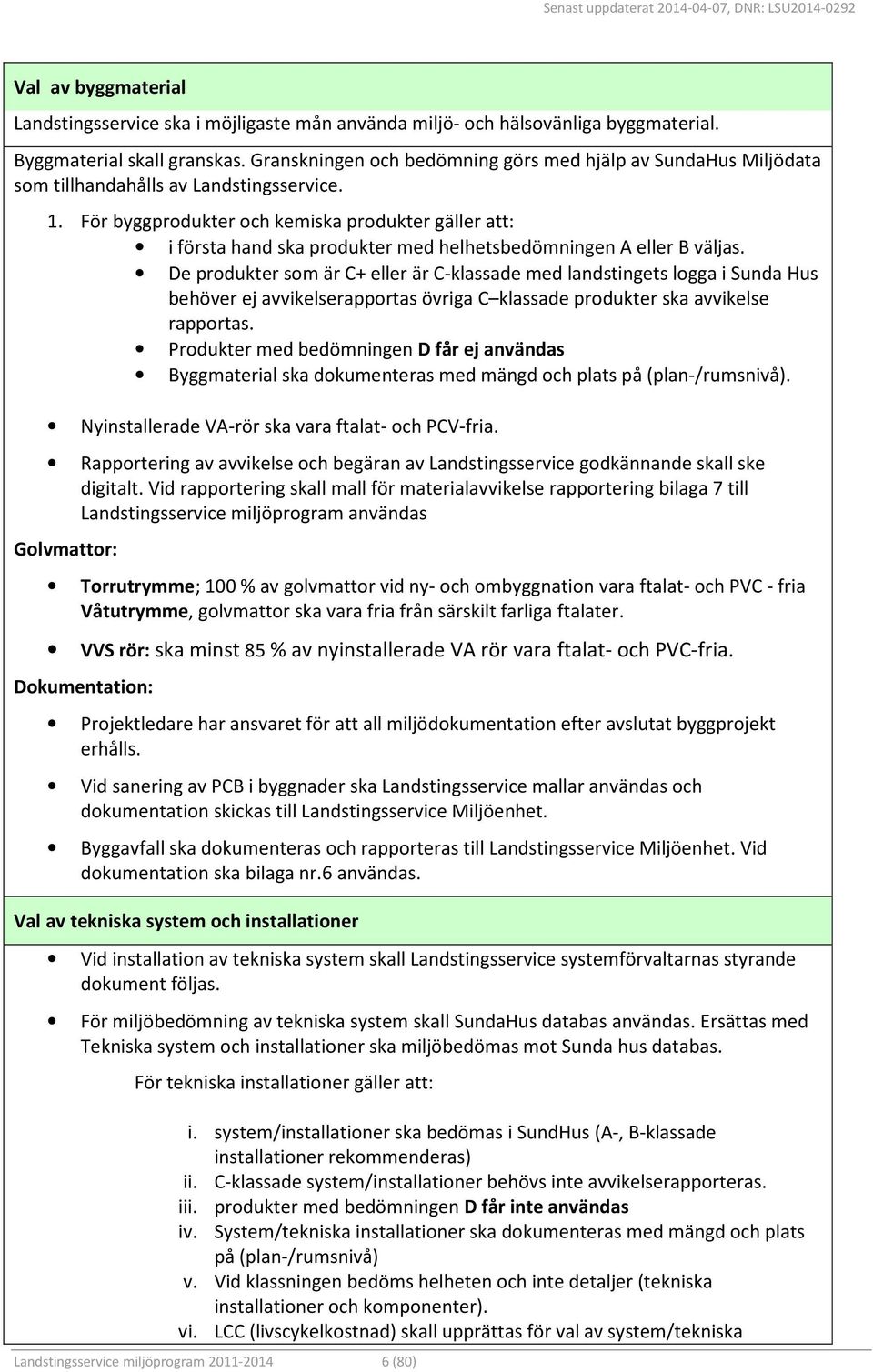 För byggprodukter och kemiska produkter gäller att: i första hand ska produkter med helhetsbedömningen A eller B väljas.