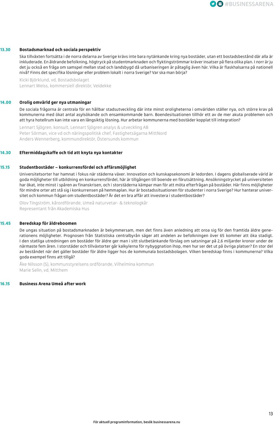 En åldrande befolkning, högtryck på studentmarknaden och flyktingströmmar kräver insatser på flera olika plan.