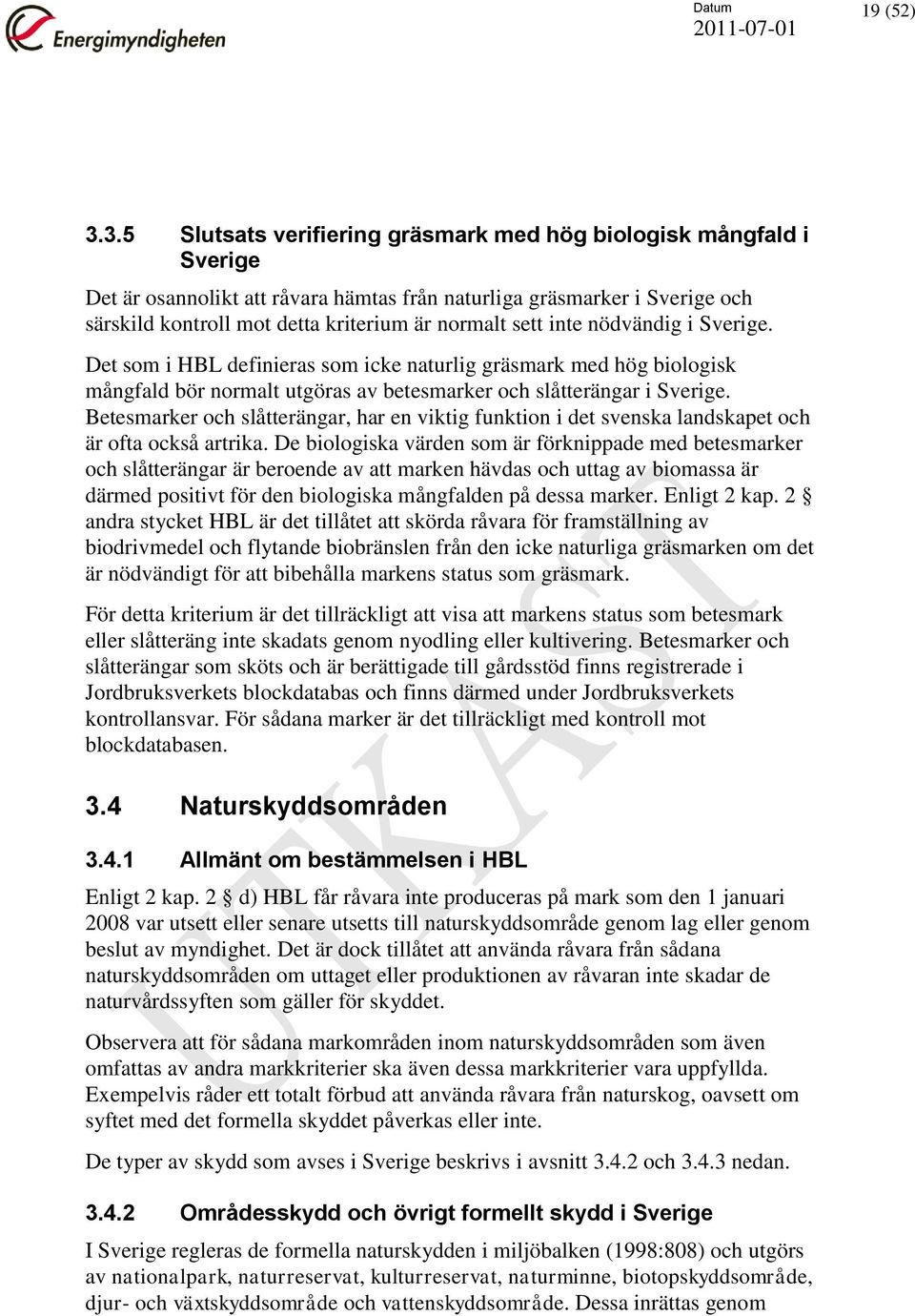 sett inte nödvändig i Sverige. Det som i HBL definieras som icke naturlig gräsmark med hög biologisk mångfald bör normalt utgöras av betesmarker och slåtterängar i Sverige.