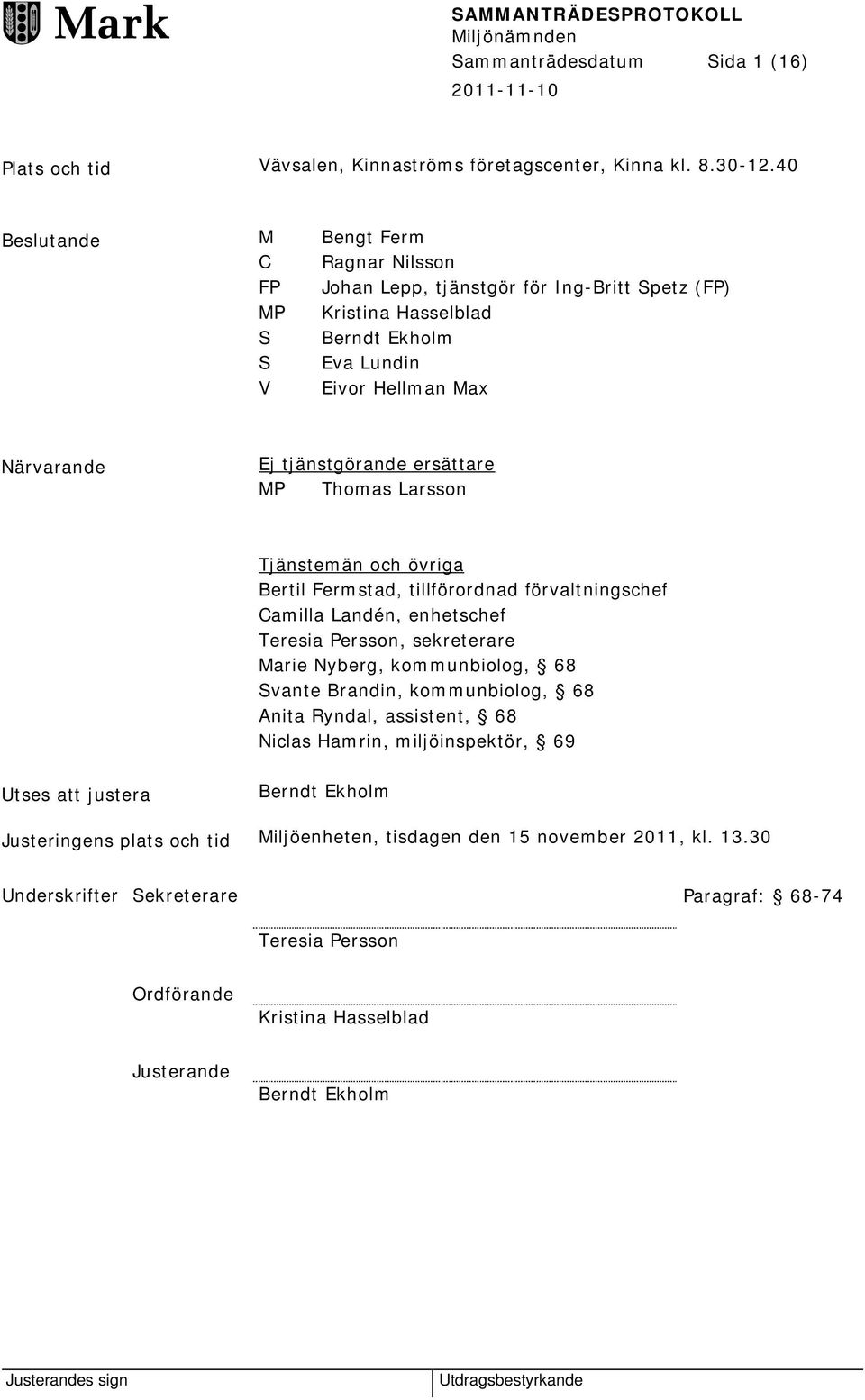 ersättare MP Thomas Larsson Tjänstemän och övriga Bertil Fermstad, tillförordnad förvaltningschef Camilla Landén, enhetschef Teresia Persson, sekreterare Marie Nyberg, kommunbiolog, 68 Svante