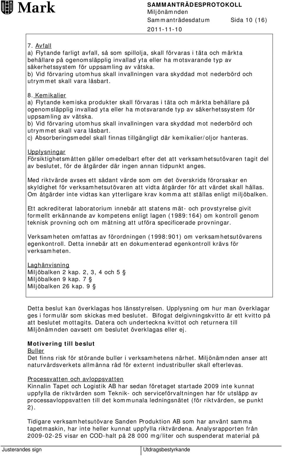 b) Vid förvaring utomhus skall invallningen vara skyddad mot nederbörd och utrymmet skall vara låsbart. 8.