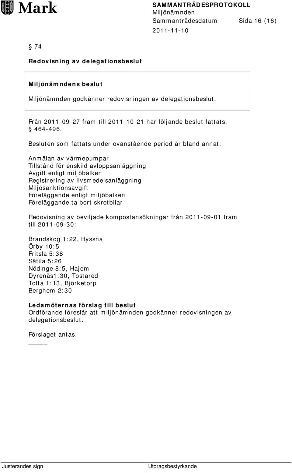 Miljösanktionsavgift Föreläggande enligt miljöbalken Föreläggande ta bort skrotbilar Redovisning av beviljade kompostansökningar från 2011-09-01 fram till 2011-09-30: Brandskog 1:22, Hyssna Örby 10:5