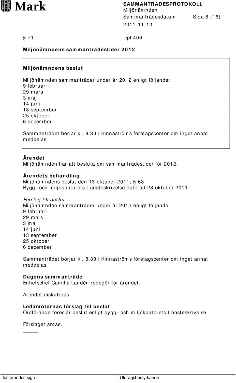 Ärendets behandling s beslut den 13 oktober 2011, 63 Bygg- och miljökontorets tjänsteskrivelse daterad 28 oktober 2011.