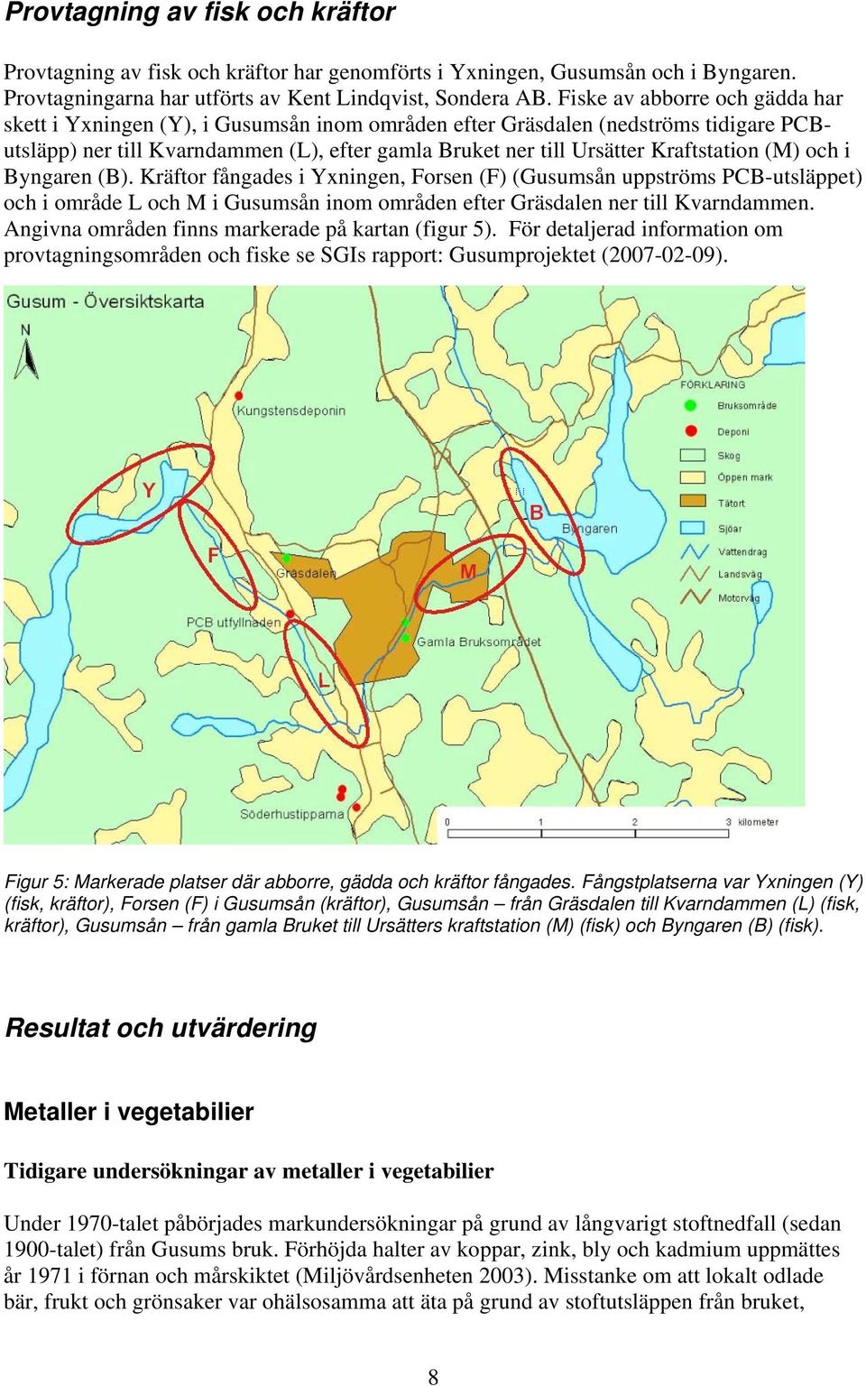 Kraftstation (M) och i Byngaren (B). Kräftor fångades i Yxningen, Forsen (F) (Gusumsån uppströms PCB-utsläppet) och i område L och M i Gusumsån inom områden efter Gräsdalen ner till Kvarndammen.