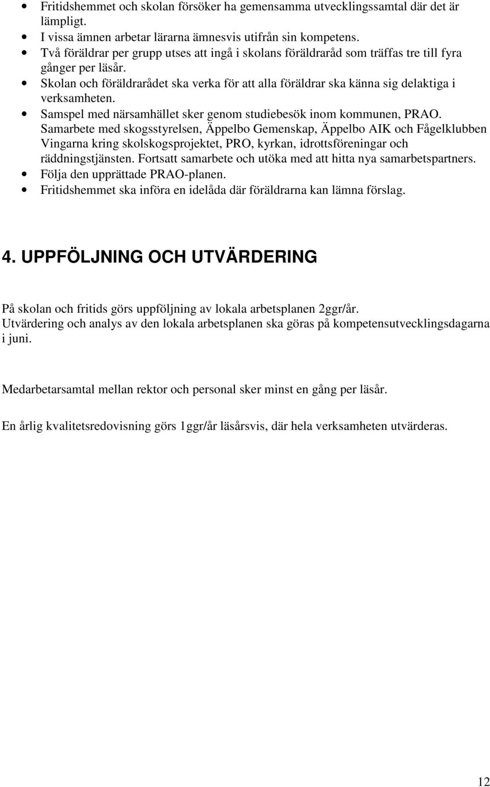 Skolan och föräldrarådet ska verka för att alla föräldrar ska känna sig delaktiga i verksamheten. Samspel med närsamhället sker genom studiebesök inom kommunen, PRAO.