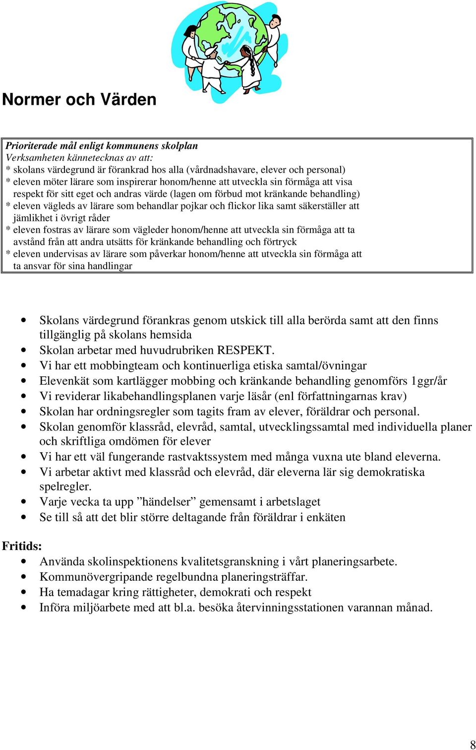 flickor lika samt säkerställer att jämlikhet i övrigt råder * eleven fostras av lärare som vägleder honom/henne att utveckla sin förmåga att ta avstånd från att andra utsätts för kränkande behandling