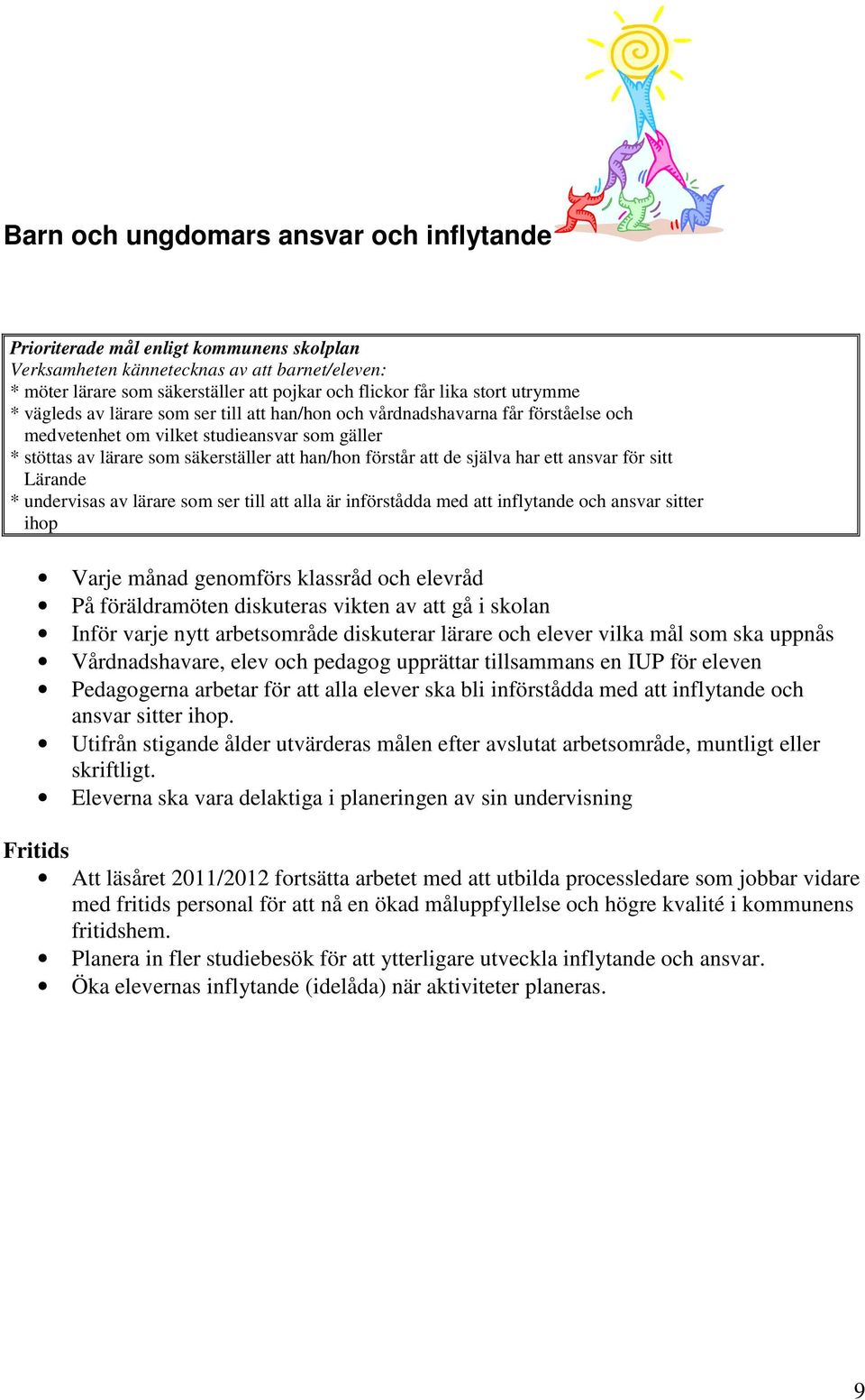 förstår att de själva har ett ansvar för sitt Lärande * undervisas av lärare som ser till att alla är införstådda med att inflytande och ansvar sitter ihop Varje månad genomförs klassråd och elevråd