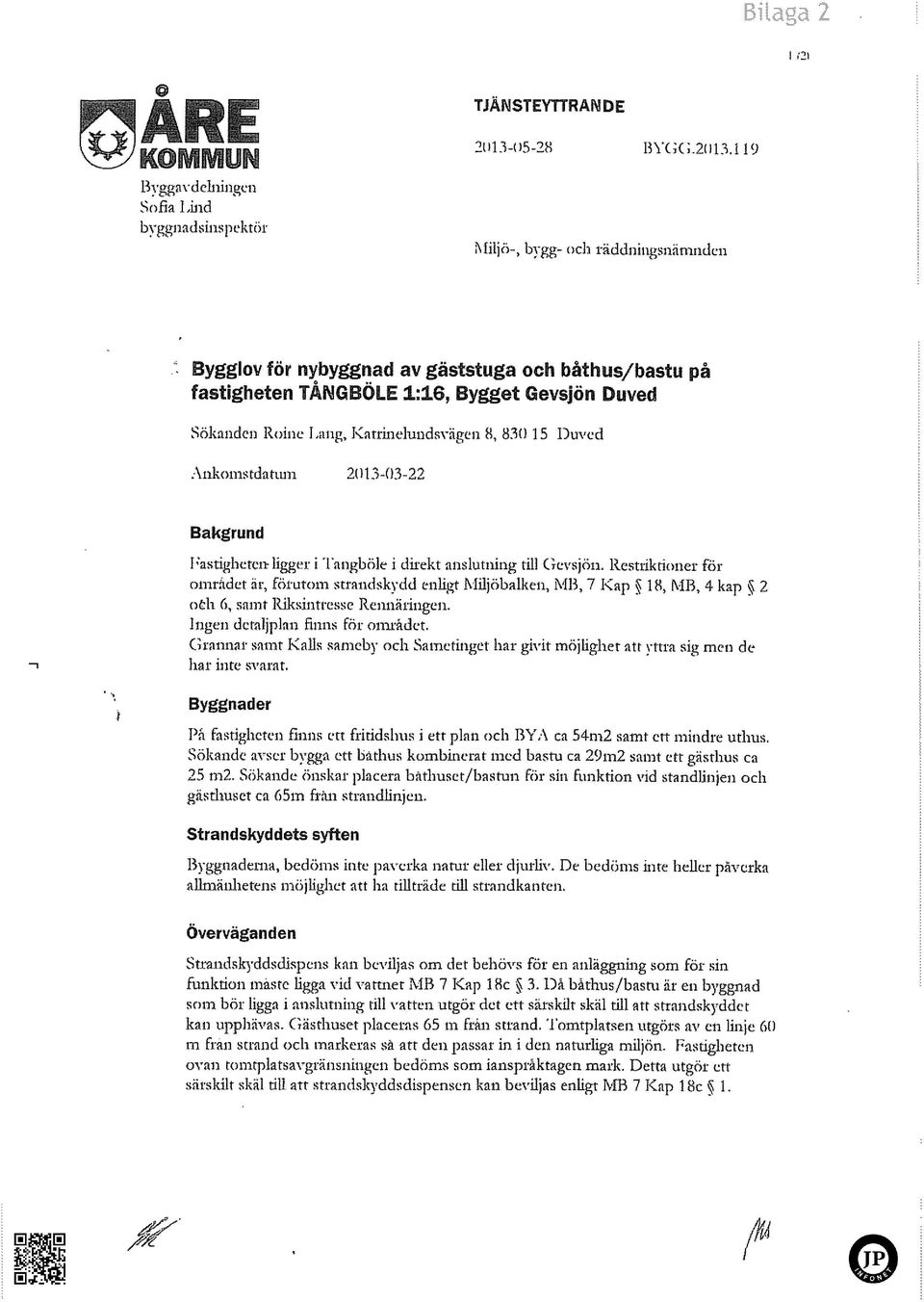 Sökanden R«)iiic Lang, KntrmelnndsvSgen 8, 830 15 Duved Aiikomstdatiun 2013-03-22 Bakgrund hastigheten: ligjer i Tnngböle i direkt anslutning till Ci-cvsjön.