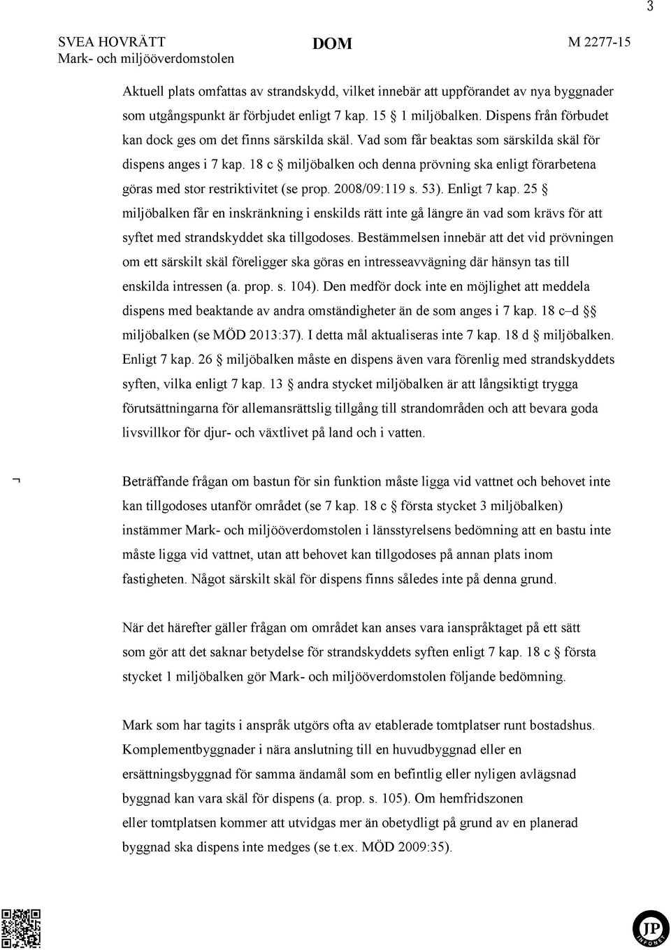 18 c miljöbalken och denna prövning ska enligt förarbetena göras med stor restriktivitet (se prop. 2008/09:119 s. 53). Enligt 7 kap.