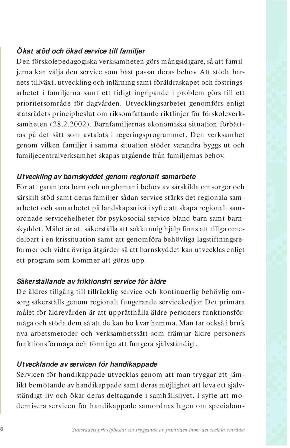 Utvecklingsarbetet genomförs enligt statsrådets principbeslut om riksomfattande riktlinjer för förskoleverksamheten (28.2.2002).