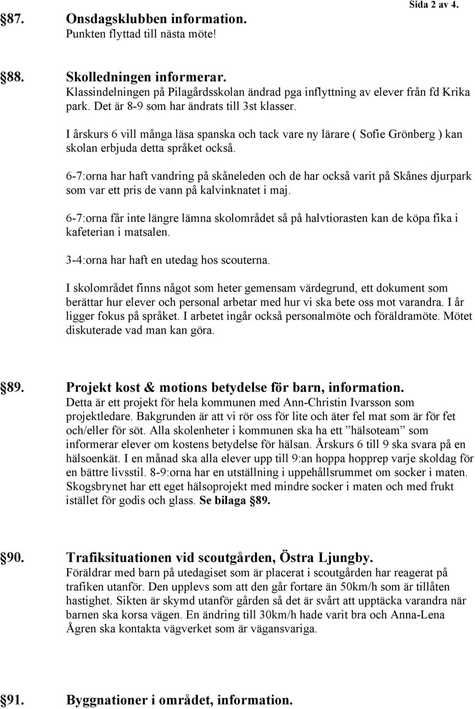 6-7:orna har haft vandring på skåneleden och de har också varit på Skånes djurpark som var ett pris de vann på kalvinknatet i maj.