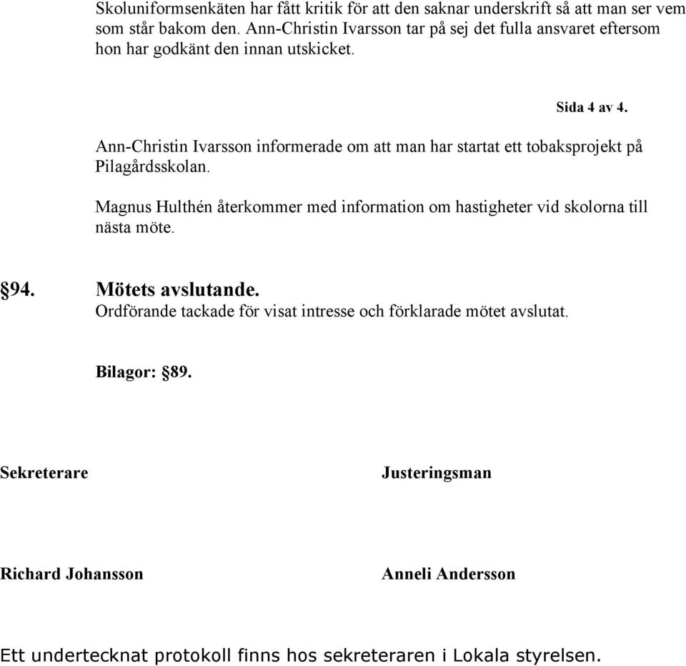 Ann-Christin Ivarsson informerade om att man har startat ett tobaksprojekt på Pilagårdsskolan.