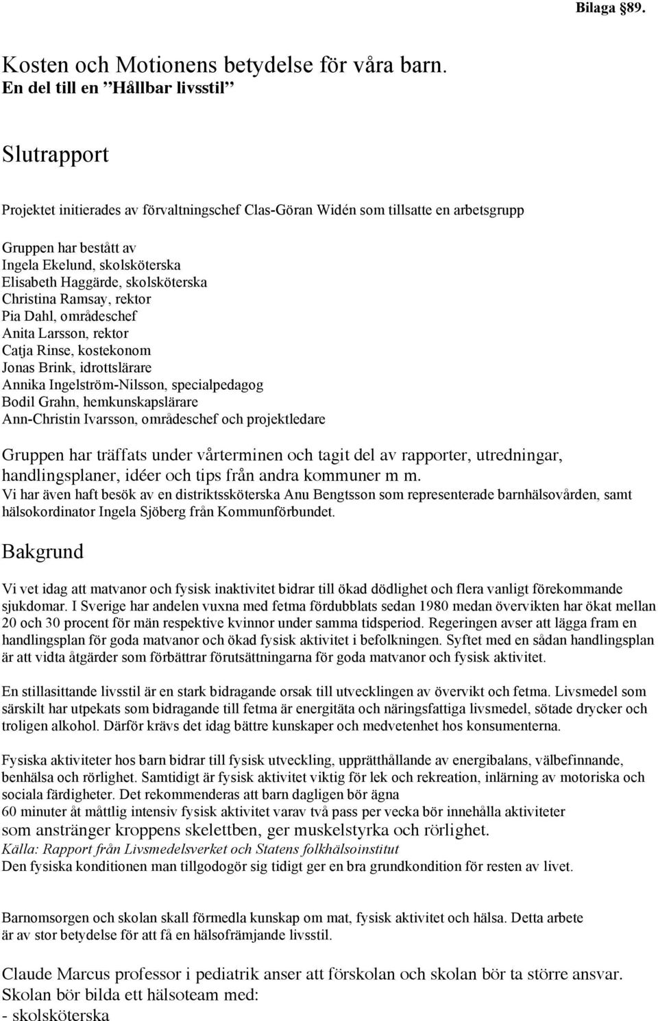 Haggärde, skolsköterska Christina Ramsay, rektor Pia Dahl, områdeschef Anita Larsson, rektor Catja Rinse, kostekonom Jonas Brink, idrottslärare Annika Ingelström-Nilsson, specialpedagog Bodil Grahn,