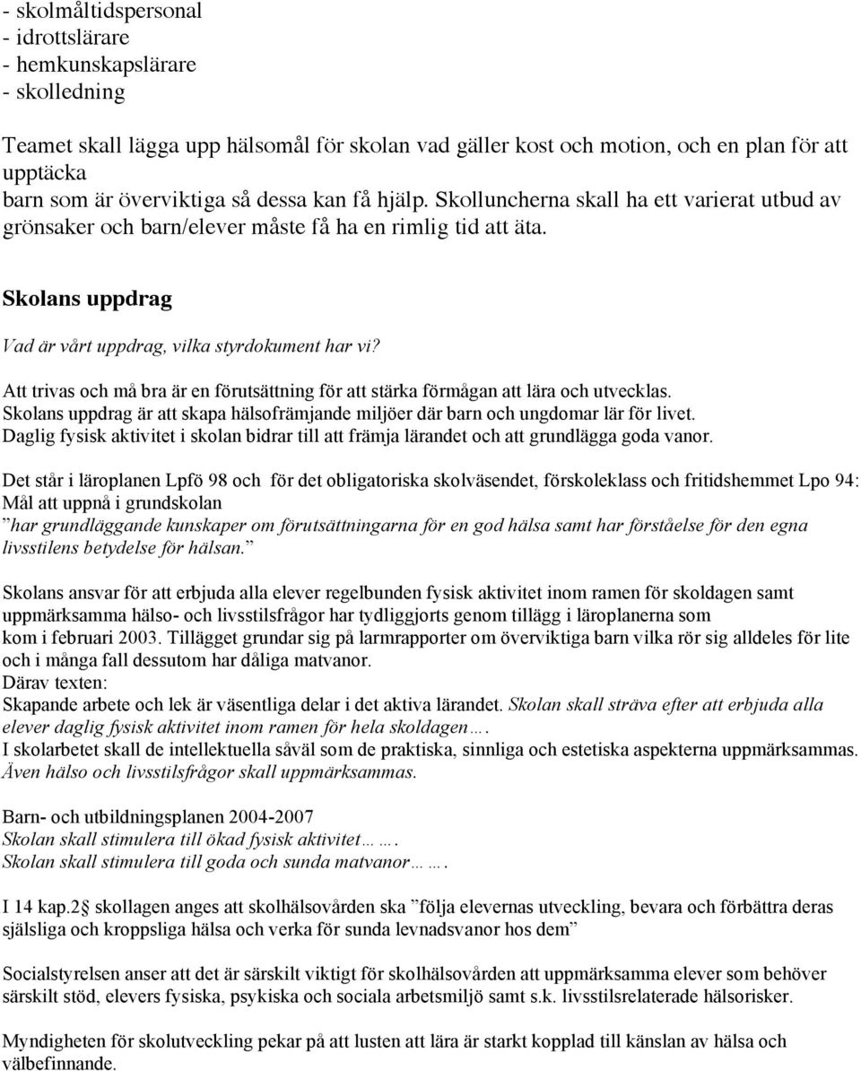 Att trivas och må bra är en förutsättning för att stärka förmågan att lära och utvecklas. Skolans uppdrag är att skapa hälsofrämjande miljöer där barn och ungdomar lär för livet.