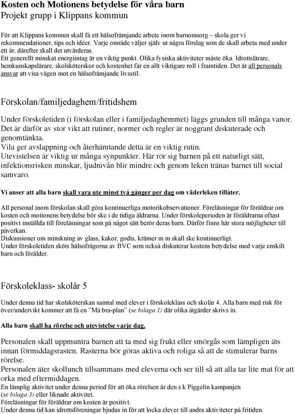 Olika fysiska aktiviteter måste öka. Idrottslärare, hemkunskapslärare, skolsköterskor och kostenhet får en allt viktigare roll i framtiden.