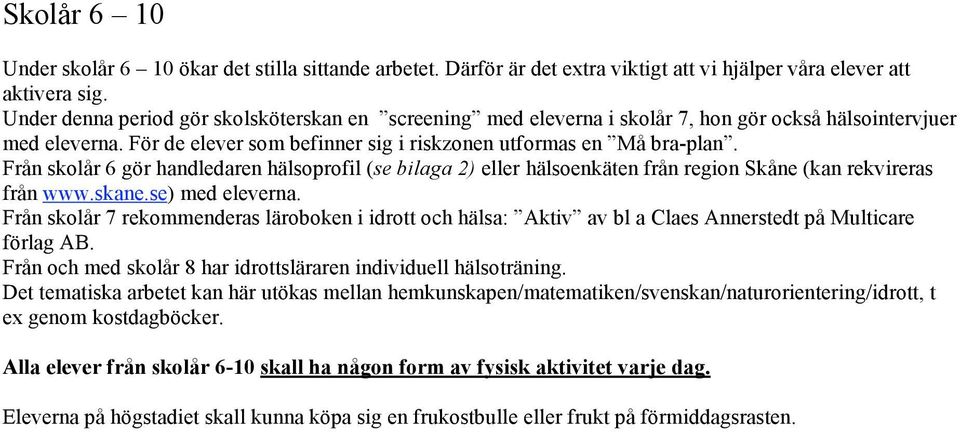 Från skolår 6 gör handledaren hälsoprofil (se bilaga 2) eller hälsoenkäten från region Skåne (kan rekvireras från www.skane.se) med eleverna.