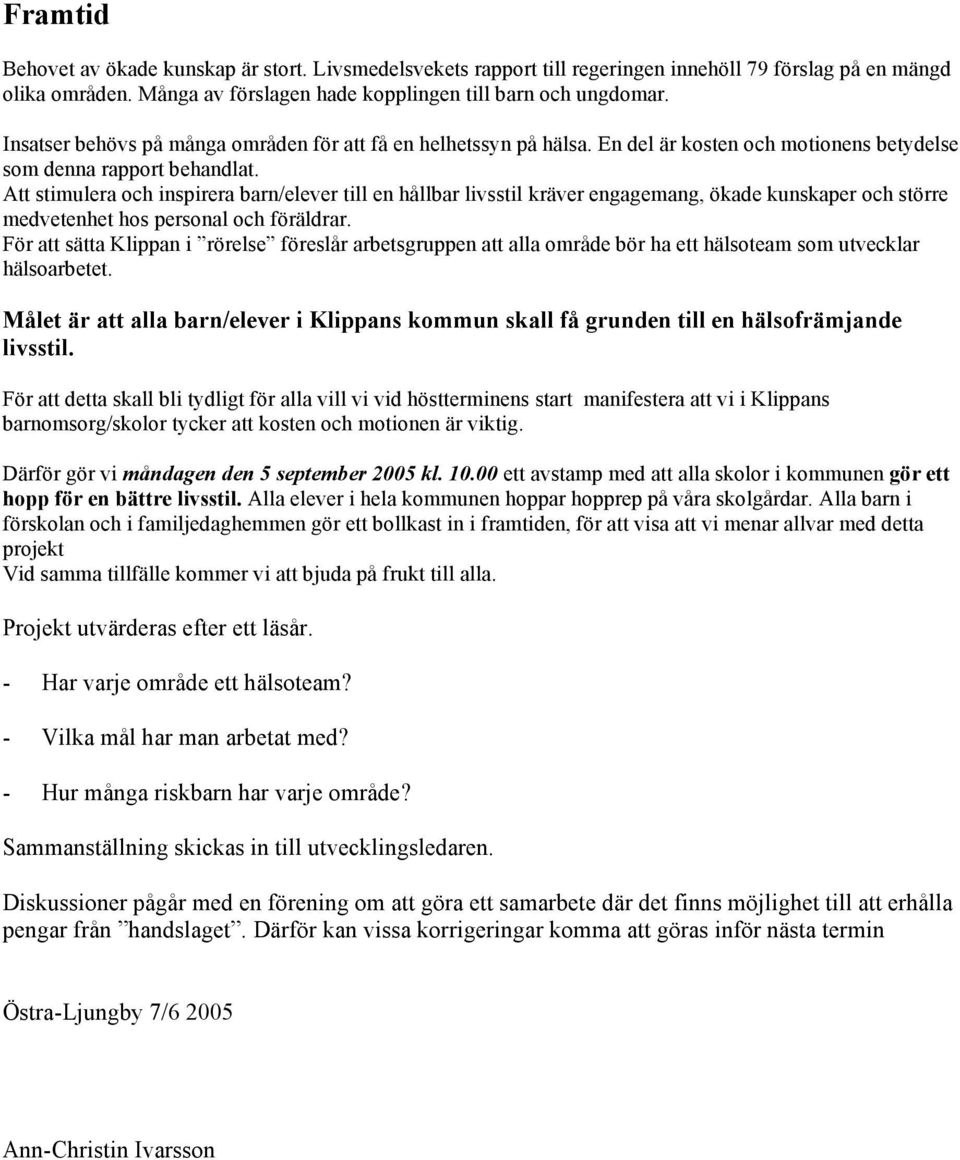 Att stimulera och inspirera barn/elever till en hållbar livsstil kräver engagemang, ökade kunskaper och större medvetenhet hos personal och föräldrar.